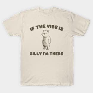 If The Vibe Is Silly Im There Shirt, Funny Sweatshirt, Cartoon Bear T Shirt, Cartoon Meme T-Shirt